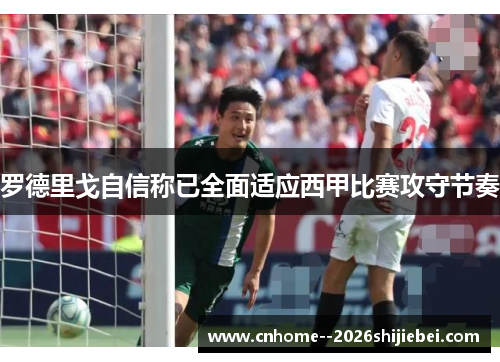 罗德里戈自信称已全面适应西甲比赛攻守节奏