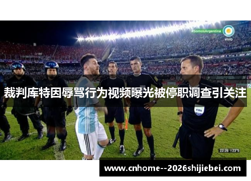 裁判库特因辱骂行为视频曝光被停职调查引关注 裁判库特因辱骂行为视频曝光被停职调查引关注