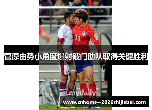 菅原由势小角度爆射破门助队取得关键胜利