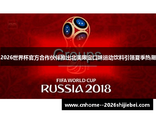 2026世界杯官方合作伙伴推出北美限定口味运动饮料引领夏季热潮 2026世界杯官方合作伙伴推出北美限定口味运动饮料引领夏季热潮