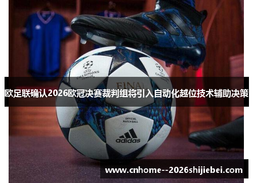 欧足联确认2026欧冠决赛裁判组将引入自动化越位技术辅助决策 欧足联确认2026欧冠决赛裁判组将引入自动化越位技术辅助决策